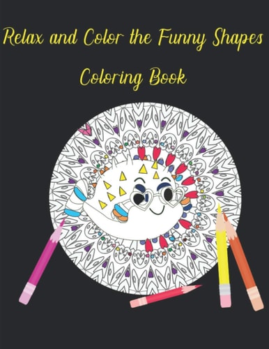 Relax and Color the Funny Shapes Coloring Book Crazy Shapes and Fishes Coloring Book Fun for Adults