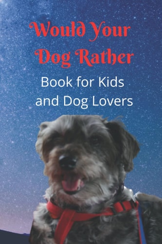 Would Your Dog Rather Book for Kids and Dog Lovers : a Family Friendly Gamebook of Fun and Silly Questions That Is Perfect for Kids 6-12 and Pet Fans of Any Age