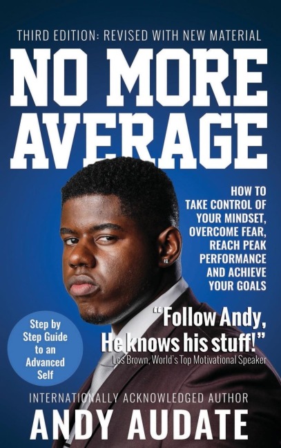 NO MORE AVERAGE: How to Take Control of Your Mindset, Overcome Fear, Reach Peak Performance and Achieve Your Goals