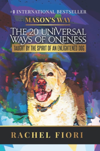 Mason's Way The 20 Universal Ways of Oneness Taught By The Spirit Of An Enlightened Dog