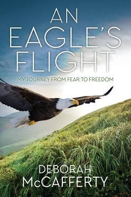 An Eagles Flight: My Journey From Fear to Freedom