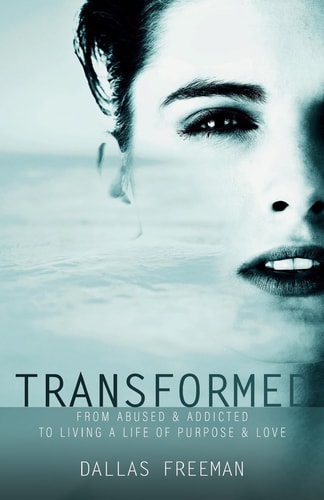 Transformed From Abused & Addicted to Living a Life of Purpose & Love