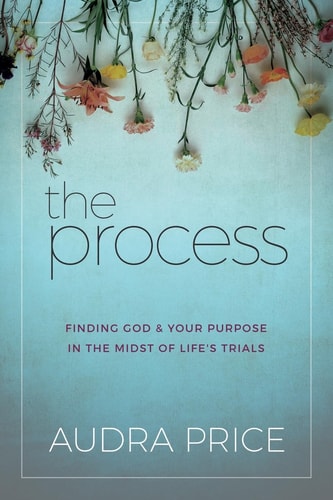 The Process Finding God & Your Purpose in the Midst of Life's Trials