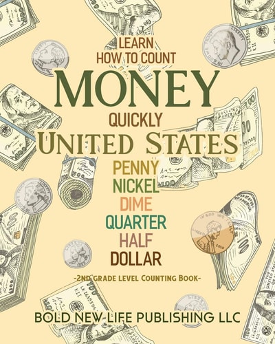 Learn How To Count Money Quickly United States Penny, Nickel, Dime, Quarter, Half, Dollar Second Grade Level Counting Book: Learn How To Count Money Q