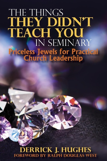 The Things They Didnt Teach You In Seminary, Priceless Jewels for Practical Church Leadership