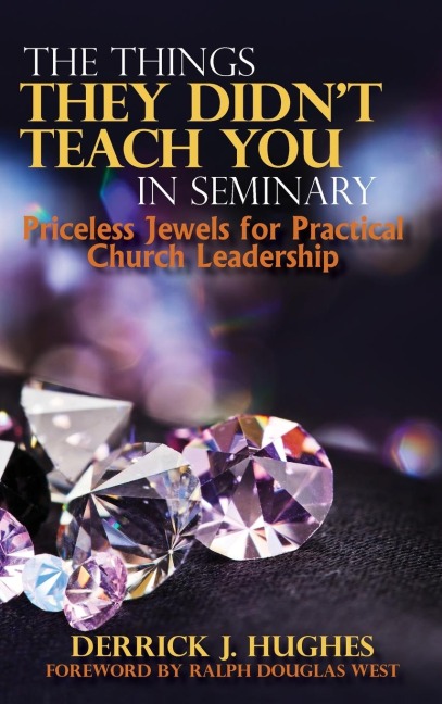 The Things They Didnt Teach You In Seminary, Priceless Jewels for Practical Church Leadership