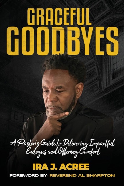Graceful Goodbyes: A Pastors Guide for Delivering Impactful Eulogies and Offering Comfort