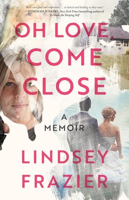 Oh Love, Come Close: A Memoir