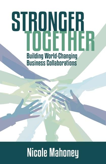 Stronger Together: Building World-Changing Collaborations That Succeed
