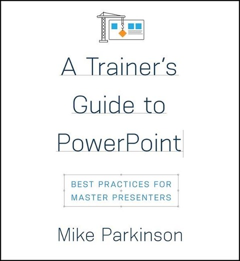 A Trainers Guide to PowerPoint: Best Practices for Master Presenters