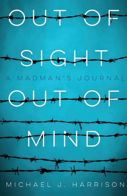 Out Of Sight Out Of Mind: A Madmans Journal