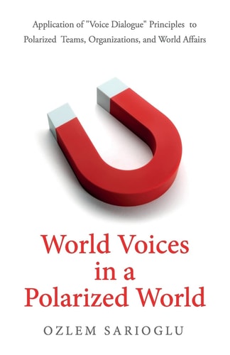 World Voices in a Polarized World Application of Voice Dialogue Principles to Polarized Teams, Organizations, and World Affairs