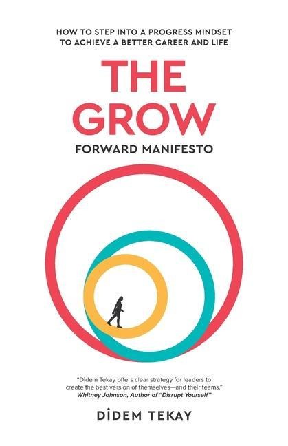 The Grow Forward Manifesto: How to Step Into a Progress Mindset to Achieve a Better Career and Life