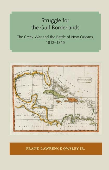 Struggle for the Gulf Borderlands: The Creek War and the Battle of New Orleans, 1812-1815