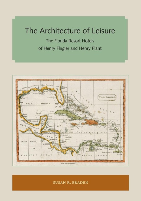 The Architecture of Leisure: The Florida Resort Hotels of Henry Flagler and Henry Plant