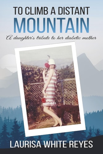 To Climb a Distant Mountain A Daughter's Tribute to Her Diabetic Mother