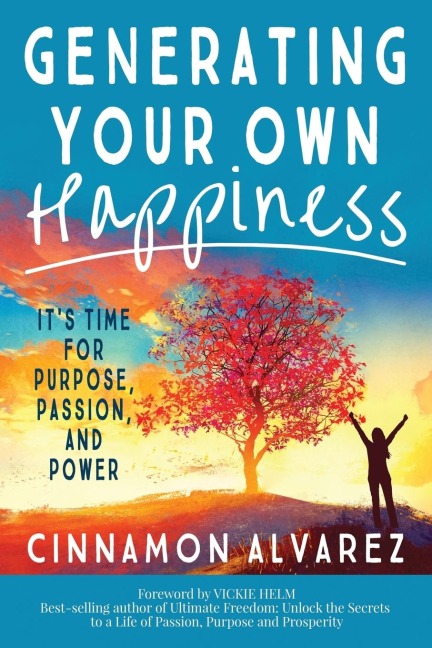 Generating Your Own Happiness: Its Time for Purpose, Passion, and Power
