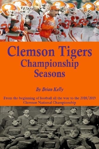Clemson Tigers Championship Seasons From the Beginning of Football All the Way to the 2018/2019 Clemson National Championship