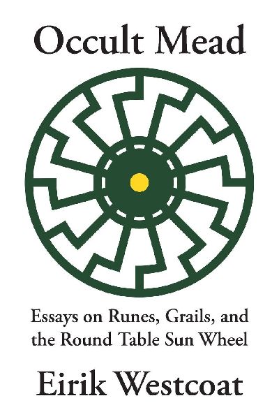 Occult Mead: Essays on Runes, Grails, and the Round Table Sun Wheel