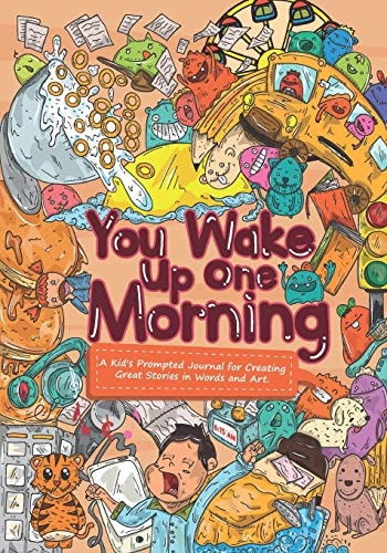 You Wake Up One Morning A Kid's Prompted Journal for Creating Fantastic Stories in Words and Art