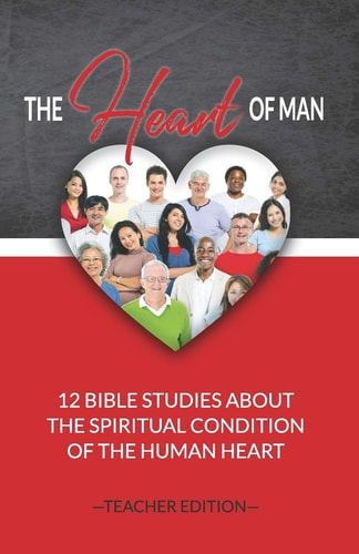 The Heart of Man (Teacher's Edition) 12 Bible Studies about the Spiritual Condition of the Human Heart