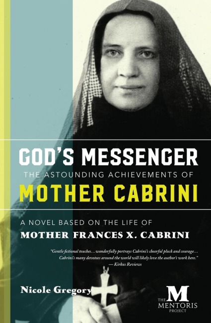 Gods Messenger: The Astounding Achievements of Mother Cabrini: A Novel Based on the Life of Mother Frances X. Cabrini