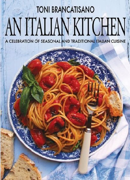 An Italian Kitchen: A Celebration of Seasonal and Traditional Italian Cuisine