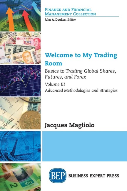 Welcome to My Trading Room, Volume III: Basics to Trading Global Shares, Futures, and Forex-Advanced Methodologies and Strategies