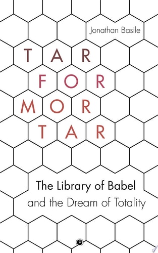 Tar for Mortar The Library of Babel and the Dream of Totality