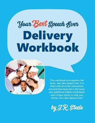 Your Best Speech Ever: Delivery Workbook: The ultimate public speaking How To Workbook featuring a proven design and delivery system.