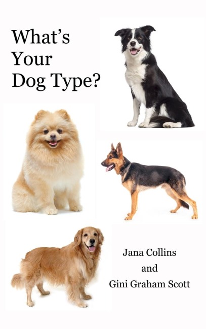 Whats Your Dog Type?: A New System for Understanding Yourself and Others, Improving Your Relationships, and Getting What You Want in Life