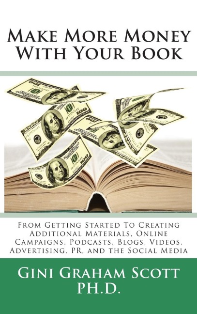 Make More Money with Your Book: From Getting Started to Creating Additional Materials, Online Campaigns, Podcasts, Blogs, Videos, Advertising, PR, and the Social Media