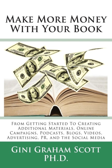 Make More Money with Your Book: From Getting Started to Creating Additional Materials, Online Campaigns, Podcasts, Blogs, Videos, Advertising, PR, and the Social Media