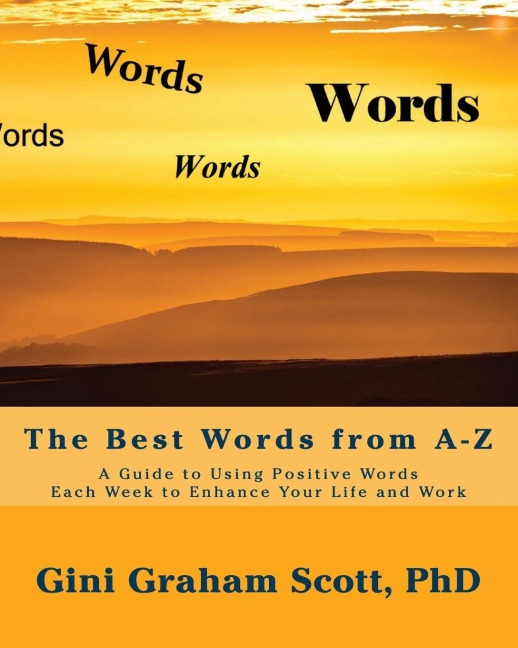 The Best Words from A-Z: A Guide to Using Positive Words Each Week to Enhance Your Life and Work