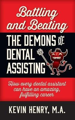 Battling and Beating the Demons of Dental Assisting: How Every Dental Assistant Can Have an Amazing, Fulfilling Career