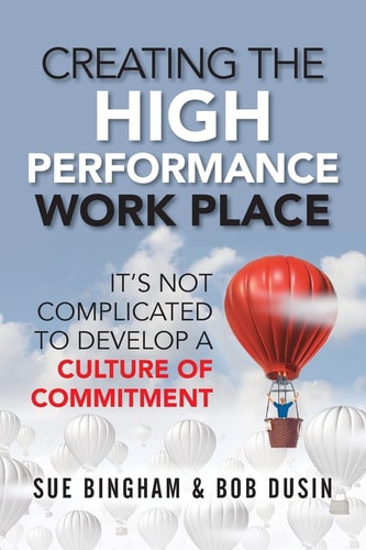 Creating the High Performance Work Place It's Not Complicated to Develop a Culture of Commitment