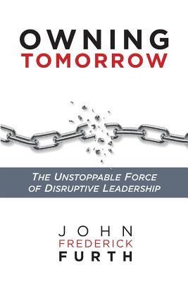 Owning Tomorrow: The Unstoppable Force of Disruptive Leadership