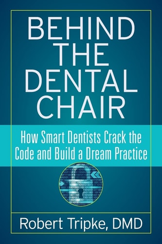 Behind the Dental Chair How Smart Dentists Crack the Code and Build a Dream Practice