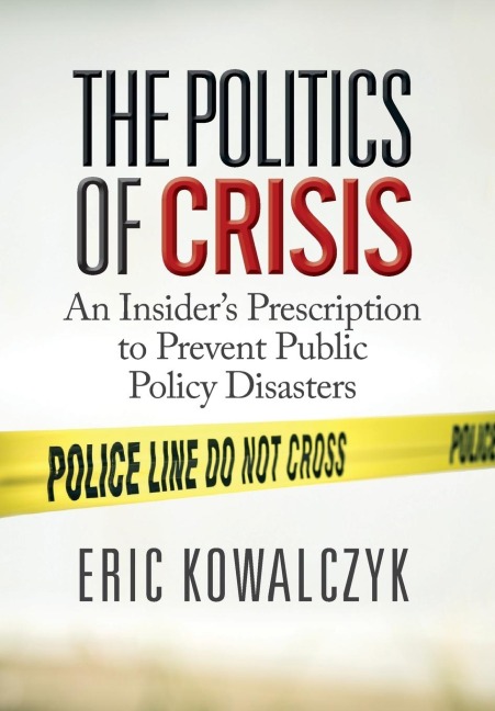 The Politics of Crisis: An Insiders Prescription to Prevent Public Policy Disasters