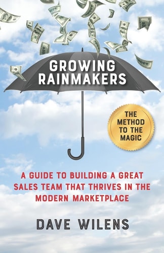 Growing Rainmakers A Guide to Building a Great Sales Team That Thrives in the Modern Marketplace