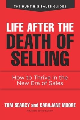 Life after the Death of Selling: How to Thrive in the New Era of Sales
