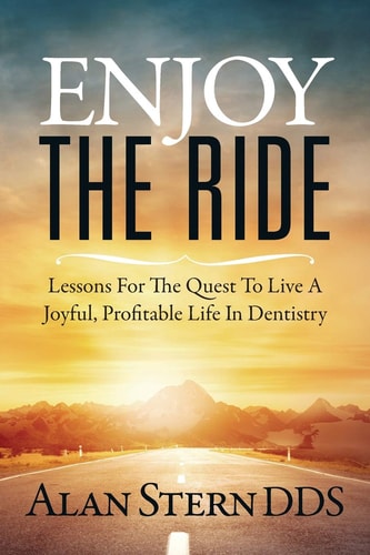 Enjoy the Ride Lessons for the Quest to Live a Joyful, Profitable Life in Dentistry