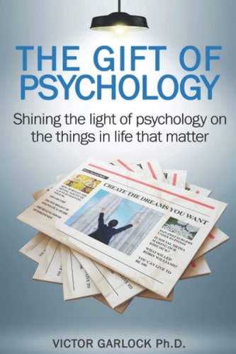 The Gift of Psychology Shining the Light of Psychology on the Things in Life That Matter