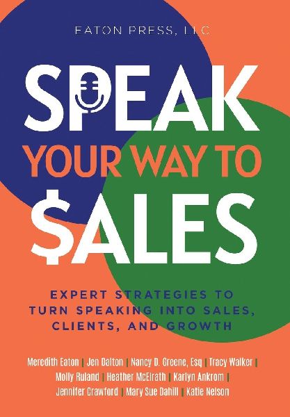 Speak Your Way To Sales: Expert Strategies To Turn Speaking Into Sales, Clients, and Growth
