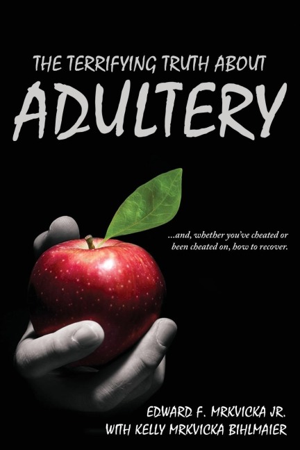 The Terrifying Truth About Adultery: ...and, whether youve cheated or been cheated on, how to recover.