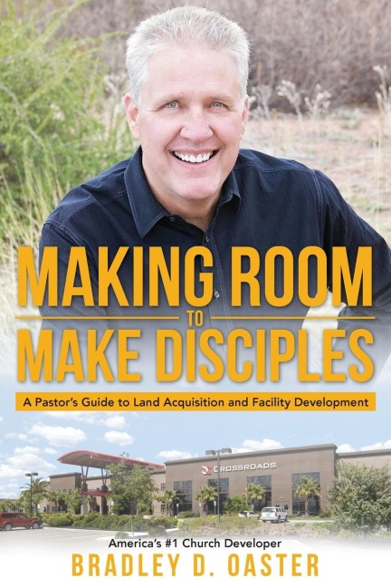 Making Room to Make Disciples: A Pastors Guide to Acquiring Land and Building Insanely Great Facilities