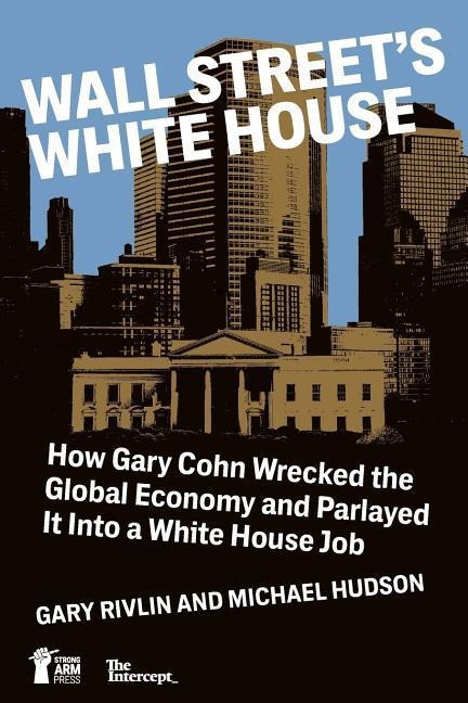 Wall Streets White House: How Gary Cohn Wrecked The Global Economy And Parlayed It Into A White House Job