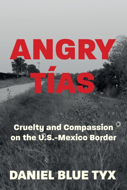 Angry Tías: Cruelty and Compassion on the U. S. -Mexico Border