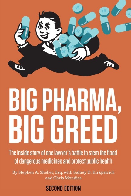 Big Pharma, Big Greed (Second Edition): The Inside Story of One Lawyers Battle to Stem the Flood of Dangerous Medicines and Protect Public Health