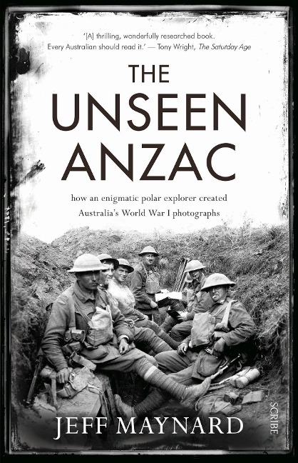 The Unseen Anzac: How an Enigmatic Explorer Created Australias World War I Photographs